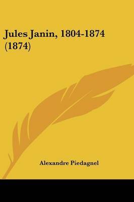 Jules Janin, 1804-1874 (1874) on Paperback by Alexandre Piedagnel