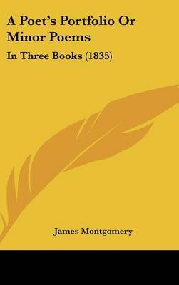 A Poet's Portfolio Or Minor Poems: In Three Books (1835) on Hardback by James Montgomery