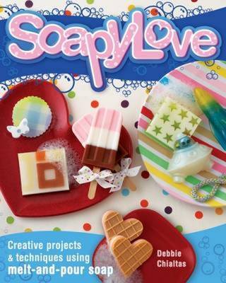 Soapylove: Squeaky-clean Projects Using Melt-and-pour Soap by Debbie Chialtas image