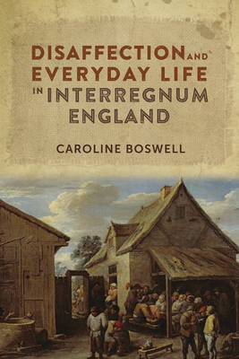 Disaffection and Everyday Life in Interregnum England on Hardback by Caroline Boswell