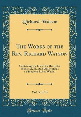 The Works of the REV. Richard Watson, Vol. 5 of 13 by Richard Watson image