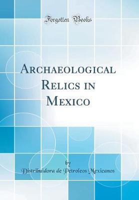 Archaeological Relics in Mexico (Classic Reprint) by Distribuidora De Petroleos Mexicanos image