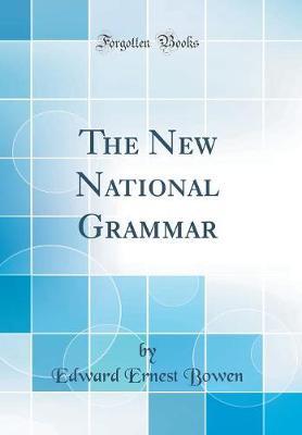 The New National Grammar (Classic Reprint) by Edward Ernest Bowen image
