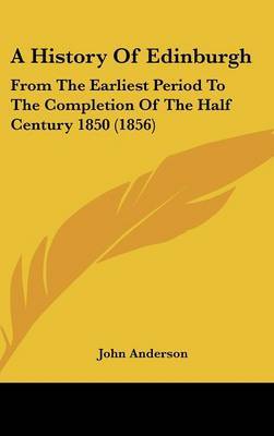 A History of Edinburgh: From the Earliest Period to the Completion of the Half Century 1850 (1856) by John Anderson image
