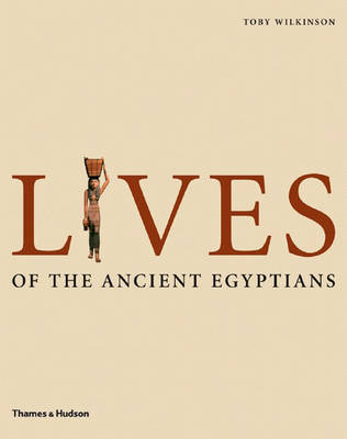 Lives of the Ancient Egyptians: Pharaohs, Queens,Courtiers etc. by Toby Wilkinson image