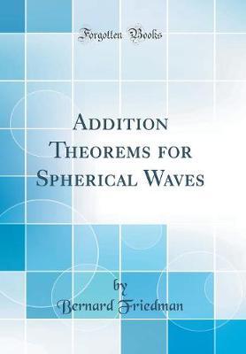 Addition Theorems for Spherical Waves (Classic Reprint) by Bernard Friedman image
