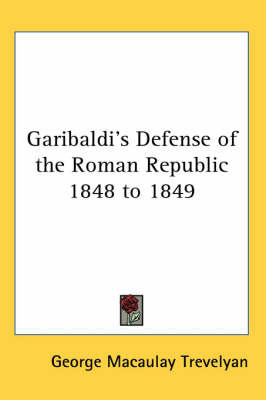 Garibaldi's Defense of the Roman Republic 1848 to 1849 by George Macaulay Trevelyan image