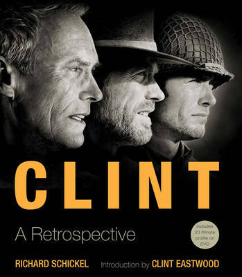 Clint: A Retrospective on Hardback by Richard Schickel