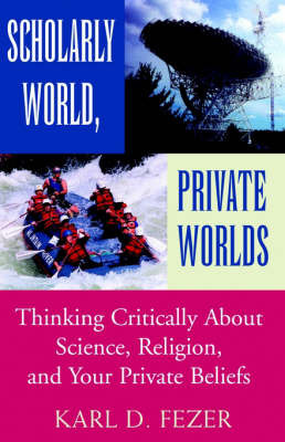 Scholarly World, Private Worlds: Thinking Critically about Science, Religion, and Your Private Beliefs by Karl Dietrich Fezer image