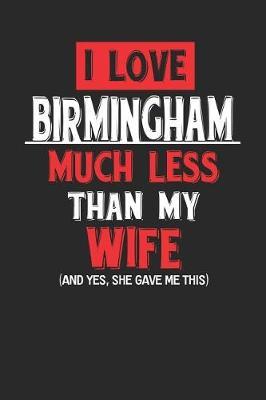 I Love Birmingham Much Less Than My Wife (and Yes, She Gave Me This) by Maximus Designs image