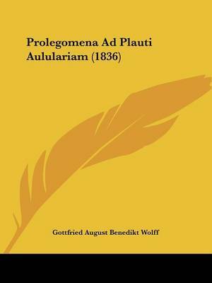 Prolegomena Ad Plauti Aululariam (1836) on Paperback by Gottfried August Benedikt Wolff