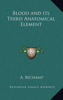 Blood and Its Third Anatomical Element by A. Bechamp image