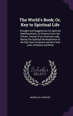 The World's Book; Or, Key to Spiritual Life by Morelli W Spencer image