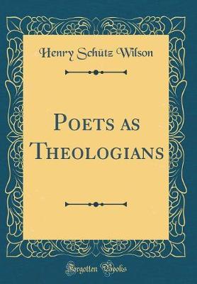 Poets as Theologians (Classic Reprint) by Henry Schutz Wilson image