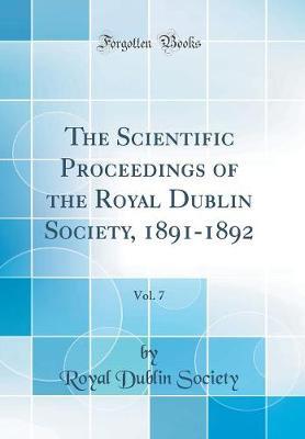 The Scientific Proceedings of the Royal Dublin Society, 1891-1892, Vol. 7 (Classic Reprint) by Royal Dublin Society image