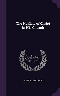 The Healing of Christ in His Church by James Moore Hickson image