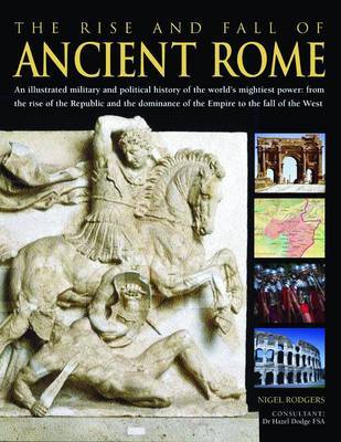 The Rise and Fall of Ancient Rome: An Illustrated Military and Political History of the World's Mightiest Power on Hardback by Nigel Rodgers