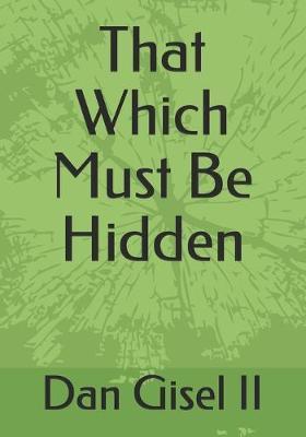 That Which Must Be Hidden by Dan M Gisel image