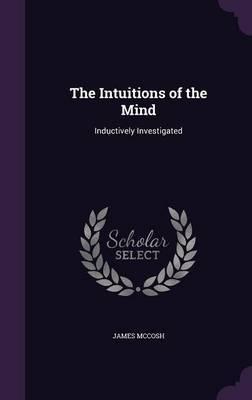 The Intuitions of the Mind on Hardback by James McCosh