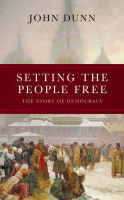 Setting the People Free: The Story of Democracy by John Dunn image