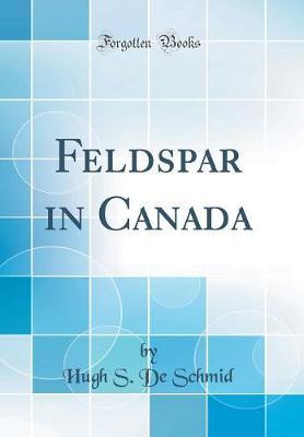 Feldspar in Canada (Classic Reprint) by Hugh S De Schmid image