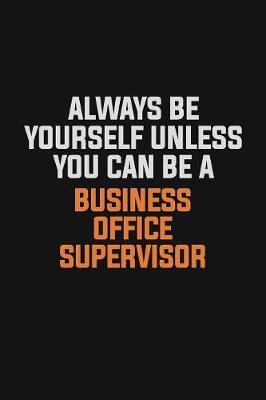 Always Be Yourself Unless You Can Be A Business Office Supervisor by Camila Cooper image