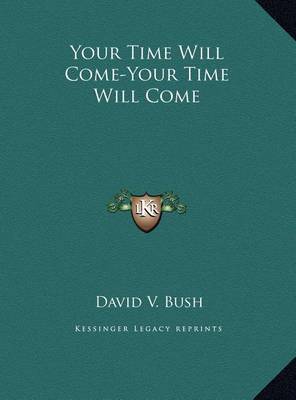 Your Time Will Come-Your Time Will Come Your Time Will Come-Your Time Will Come on Hardback by David V. Bush