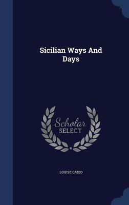 Sicilian Ways and Days on Hardback by Louise Caico