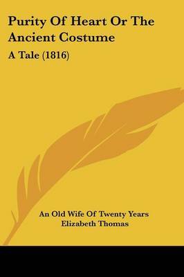 Purity Of Heart Or The Ancient Costume: A Tale (1816) on Paperback by Elizabeth Thomas