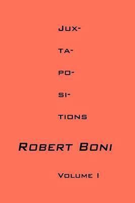 Jux-Ta-Po-SI-Tions Volume I by Robert Boni