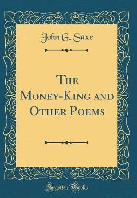 The Money-King and Other Poems (Classic Reprint) by John G. Saxe image