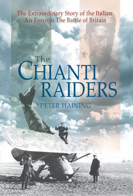 The Chianti Raiders: The Extraordinary Story of the Italian Air Force in the Battle of Britain on Hardback by Peter Haining