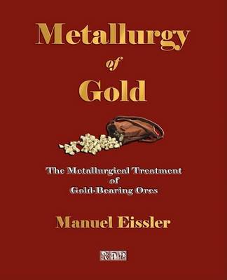 Metallurgy Of Gold - The Metallurgical Treatment Of Gold-Bearing Ores image