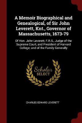 A Memoir Biographical and Genealogical, of Sir John Leverett, Knt., Governor of Massachusetts, 1673-79 by Charles Edward Leverett image
