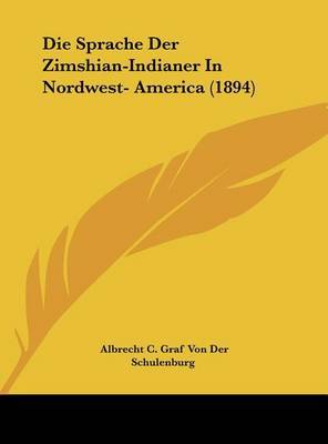 Die Sprache Der Zimshian-Indianer in Nordwest- America (1894) by Albrecht C Graf Von Der Schulenburg image