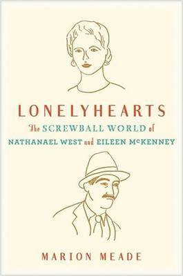 Lonelyhearts: The Screwball World of Nathanael West and Eileen McKenney on Hardback by Marion Meade