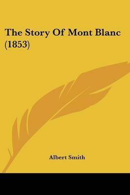 The Story Of Mont Blanc (1853) on Paperback by Albert Smith