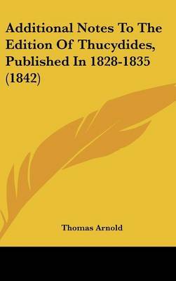 Additional Notes To The Edition Of Thucydides, Published In 1828-1835 (1842) on Hardback by Thomas Arnold