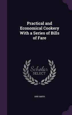 Practical and Economical Cookery with a Series of Bills of Fare on Hardback by Ann Smith