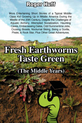 Fresh Earthworms Taste Green (the Middle Years) by Roger Huff image