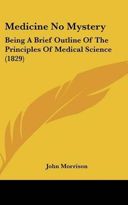 Medicine No Mystery: Being A Brief Outline Of The Principles Of Medical Science (1829) by John Morrison image
