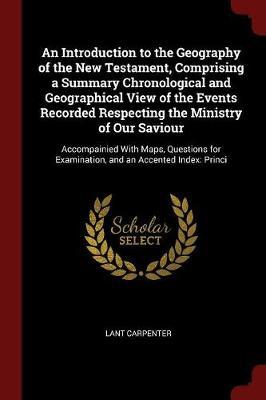 An Introduction to the Geography of the New Testament, Comprising a Summary Chronological and Geographical View of the Events Recorded Respecting the Ministry of Our Saviour by Lant Carpenter image