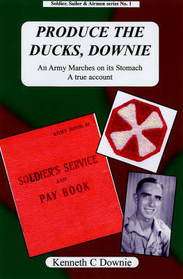 Produce the Ducks, Downie: An Army Marches on Its Stomach, a True Account by Kenneth C. Downie image