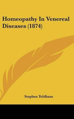 Homeopathy In Venereal Diseases (1874) on Hardback by Stephen Yeldham