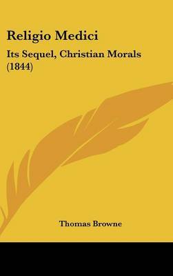 Religio Medici: Its Sequel, Christian Morals (1844) on Hardback by Thomas Browne