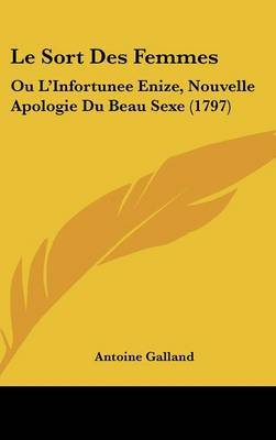 Le Sort Des Femmes: Ou L'Infortunee Enize, Nouvelle Apologie Du Beau Sexe (1797) on Hardback by Antoine Galland