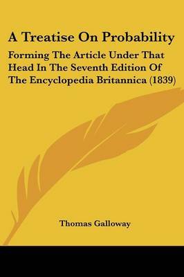 A Treatise On Probability: Forming The Article Under That Head In The Seventh Edition Of The Encyclopedia Britannica (1839) by Thomas Galloway image