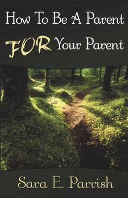 How to be a Parent for Your Parent by Sara E. Parrish image
