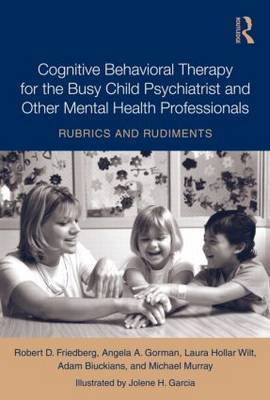 Cognitive Behavioral Therapy for the Busy Child Psychiatrist and Other Mental Health Professionals by Robert D. Friedberg image