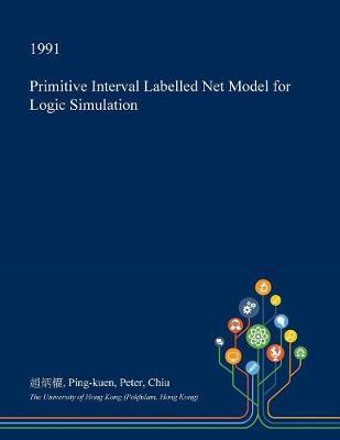 Primitive Interval Labelled Net Model for Logic Simulation on Paperback by Ping-Kuen Peter Chiu